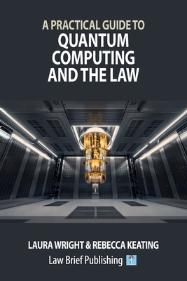 A Practical Guide to Quantum Computing and the Law 1916698603 Book Cover