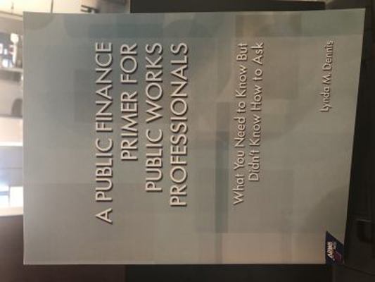 A Public Finance Primer for Public Works Professionals : What You Need to Know but Didn't Know How to Ask