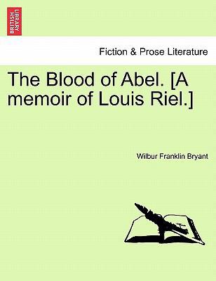 The Blood of Abel. [A Memoir of Louis Riel.] 1241554846 Book Cover