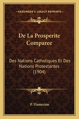 De La Prosperite Comparee: Des Nations Catholiq... [French] 1167415698 Book Cover