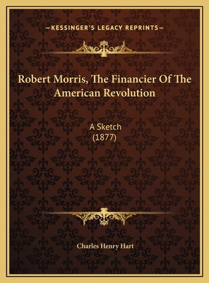Robert Morris, The Financier Of The American Re... 1169387055 Book Cover