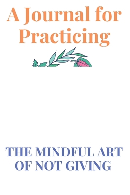 A Journal for Practicing the Mindful Art of Not... 1650605021 Book Cover