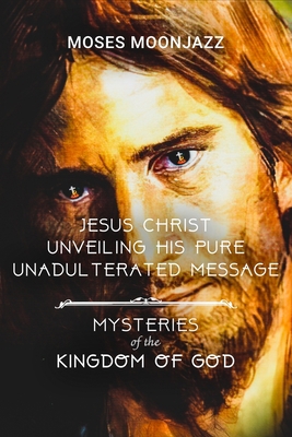 Jesus Christ Unveiling His Pure Unadulterated M... B09HG4QWDJ Book Cover