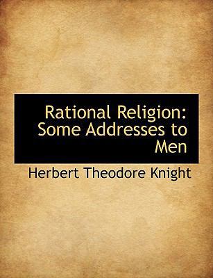 Rational Religion: Some Addresses to Men 1115476483 Book Cover