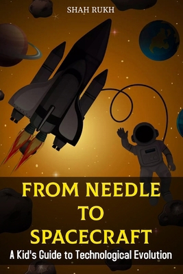 From Needle to Spacecraft: A Kid's Guide to Tec... B0CPCS5JJ9 Book Cover