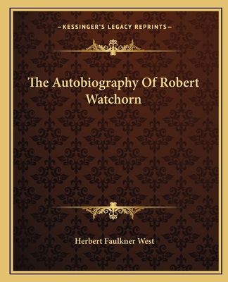 The Autobiography Of Robert Watchorn 1163824496 Book Cover