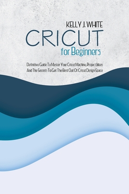 Cricut For Beginners: Definitive Guide To Maste... 1911685023 Book Cover