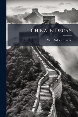 China in Decay: The Story of a Disappearing Empire 1143987691 Book Cover