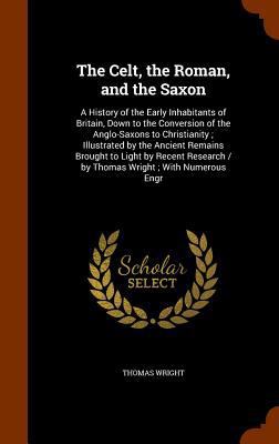 The Celt, the Roman, and the Saxon: A History o... 1345899939 Book Cover