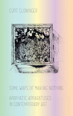 Some Ways of Making Nothing: Apophatic Apparatu... 195303537X Book Cover