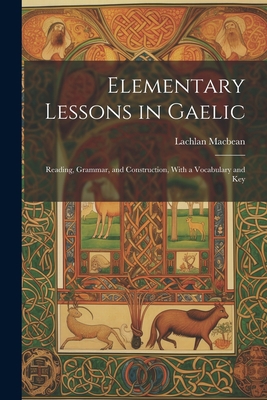 Elementary Lessons in Gaelic: Reading, Grammar,... 1021893749 Book Cover
