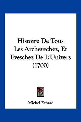 Histoire de Tous Les Archevechez, Et Eveschez d... [French] 1104984083 Book Cover