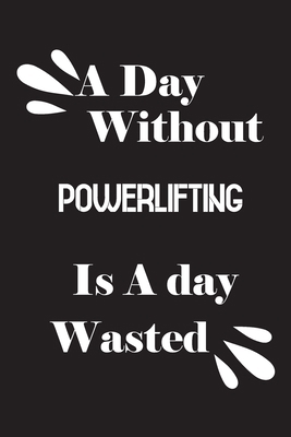 A day without powerlifting is a day wasted 1658831039 Book Cover