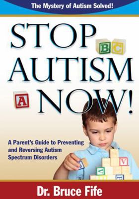 Stop Autism Now! a Parent's Guide to Preventing... 0941599922 Book Cover