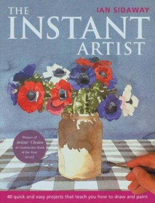 The Instant Artist: 40 Quick and Easy Projects ... 1843400634 Book Cover