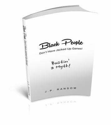 Black People Don't Have Jacked up Genes! : Bustin' a Myth!