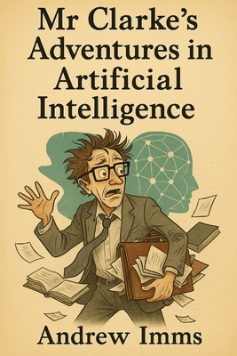 Mr Clarke's Adventures in Artificial Intelligence B0FDGD2SV9 Book Cover
