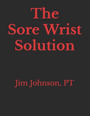 The Sore Wrist Solution B0CYZBTCD9 Book Cover