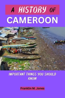 A Cameroon History: Important things you should... Book Cover