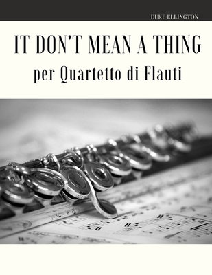 It Don't Mean a Thing per Quartetto di Flauti [Italian] B085RVPW8K Book Cover