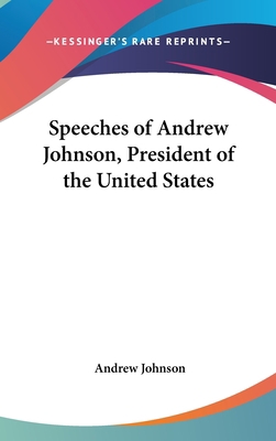 Speeches of Andrew Johnson, President of the Un... 0548184992 Book Cover