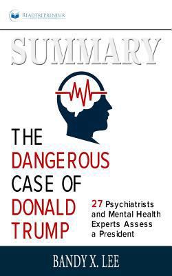 Paperback Summary: the Dangerous Case of Donald Trump : 27 Psychiatrists and Mental Health Experts Assess a President Book