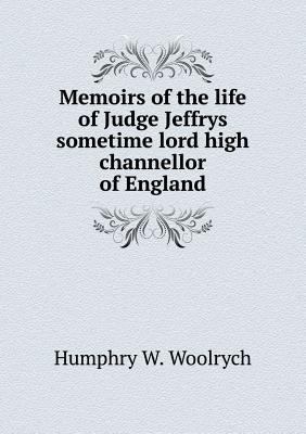 Memoirs of the life of Judge Jeffrys sometime l... 5518513062 Book Cover