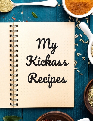 My Kickass Recipes: An easy way to create your ... B083XX5F5Z Book Cover