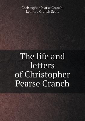 The Life and Letters of Christopher Pearse Cranch 5518439830 Book Cover