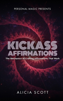 Kickass Affirmations: The Mechanics of Crafting... B0GQX611S5 Book Cover