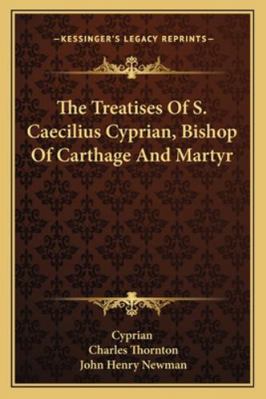The Treatises Of S. Caecilius Cyprian, Bishop O... 1163106496 Book Cover