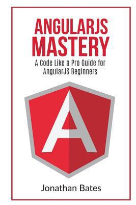 AngularJS Mastery: A Code Like A Pro Guide For ... 153746468X Book Cover