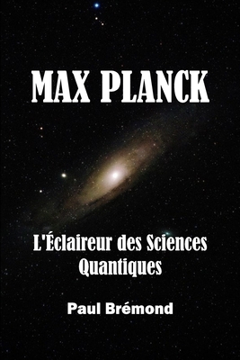 Max Planck: L'Éclaireur des Sciences Quantiques [French]            Book Cover