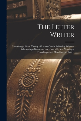 The Letter Writer: Containing a Great Variety o... 1018346112 Book Cover