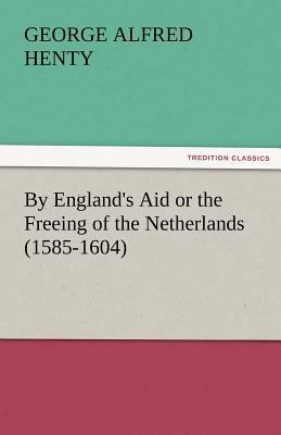 By England's Aid or the Freeing of the Netherla... 3842465289 Book Cover