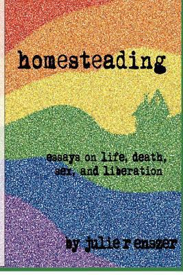 Homesteading: Essays on life, death, sex, and l... 1893075893 Book Cover