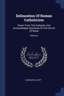 Delineation Of Roman Catholicism: Drawn From Th... 1377133532 Book Cover