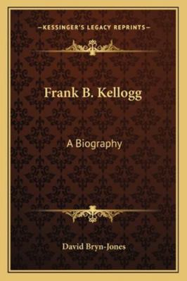 Frank B. Kellogg: A Biography 1163185426 Book Cover