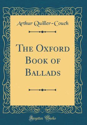 The Oxford Book of Ballads (Classic Reprint) 0331739194 Book Cover