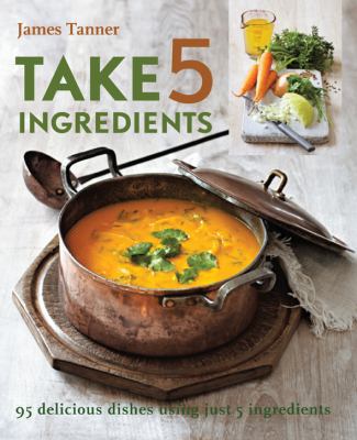 Take 5 Ingredients: 95 Delicious Dishes Using J... 1906868301 Book Cover