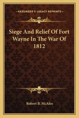 Siege And Relief Of Fort Wayne In The War Of 1812 1162993960 Book Cover