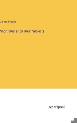 Short Studies on Great Subjects 3382104172 Book Cover