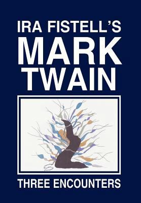 IRA Fistell's Mark Twain: Three Encounters 1469178710 Book Cover
