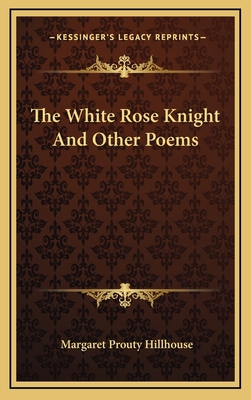 The White Rose Knight And Other Poems 1168975093 Book Cover