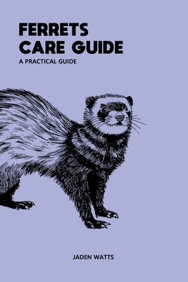 Ferrets Care Guide Apractical Guide: The Everyt... B0DDWPMWZ9 Book Cover