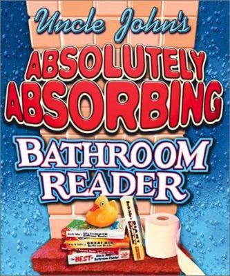 Uncle John's Absolutely Absorbing Bathroom Read... 0762413859 Book Cover