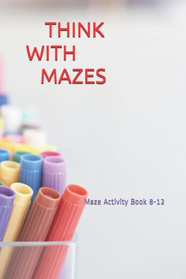 Think with Mazes: Maze Activity Book B08XZGMXB8 Book Cover