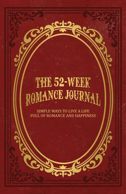 The 52-Week Romance Journal: Simple Ways To Liv... 1736523708 Book Cover