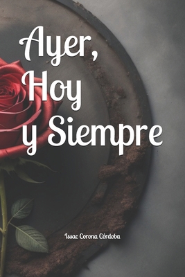 Ayer, Hoy y Siempre [Spanish] B0CWYKTKBT Book Cover