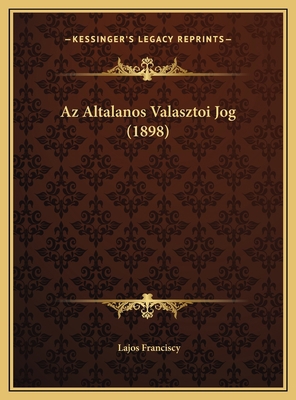 Az Altalanos Valasztoi Jog (1898) [Hungarian] 116956397X Book Cover